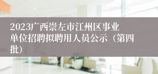 2023广西崇左市江州区事业单位招聘拟聘用人员公示（第四批）