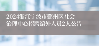 2024浙江宁波市鄞州区社会治理中心招聘编外人员2人公告