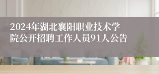 2024年湖北襄阳职业技术学院公开招聘工作人员91人公告