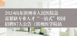 2024山东滨州市人民医院急需紧缺专业人才“一站式”校园招聘87人公告（滨州医学院站）