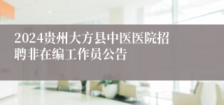 2024贵州大方县中医医院招聘非在编工作员公告