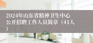 2024年山东省精神卫生中心公开招聘工作人员简章（41人）