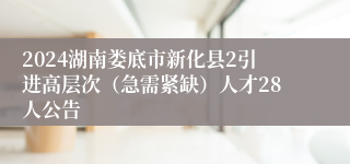 2024湖南娄底市新化县2引进高层次（急需紧缺）人才28人公告