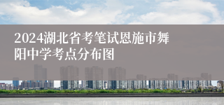 2024湖北省考笔试恩施市舞阳中学考点分布图