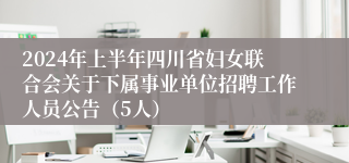 2024年上半年四川省妇女联合会关于下属事业单位招聘工作人员公告（5人）