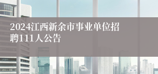 2024江西新余市事业单位招聘111人公告