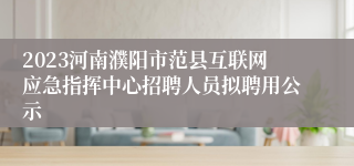 2023河南濮阳市范县互联网应急指挥中心招聘人员拟聘用公示