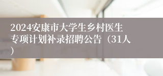 2024安康市大学生乡村医生专项计划补录招聘公告（31人）