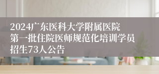 2024广东医科大学附属医院第一批住院医师规范化培训学员招生73人公告