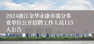 2024浙江金华永康市部分事业单位公开招聘工作人员115人公告  