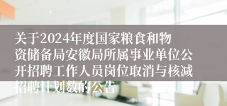 关于2024年度国家粮食和物资储备局安徽局所属事业单位公开招聘工作人员岗位取消与核减招聘计划数的公告