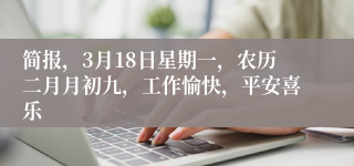 简报，3月18日星期一，农历二月月初九，工作愉快，平安喜乐