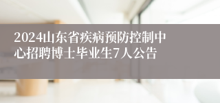 2024山东省疾病预防控制中心招聘博士毕业生7人公告