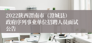 2022陕西渭南市（澄城县）政府序列事业单位招聘人员面试公告