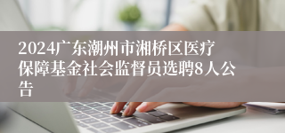 2024广东潮州市湘桥区医疗保障基金社会监督员选聘8人公告