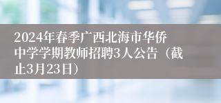 2024年春季广西北海市华侨中学学期教师招聘3人公告（截止3月23日）