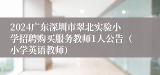 2024广东深圳市翠北实验小学招聘购买服务教师1人公告（小学英语教师）