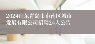 2024山东青岛市市南区城市发展有限公司招聘24人公告