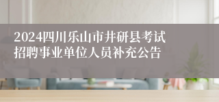 2024四川乐山市井研县考试招聘事业单位人员补充公告