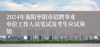 2024年襄阳枣阳市招聘事业单位工作人员笔试及考生应试须知