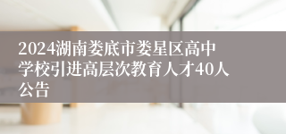 2024湖南娄底市娄星区高中学校引进高层次教育人才40人公告