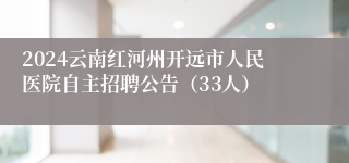 2024云南红河州开远市人民医院自主招聘公告（33人）