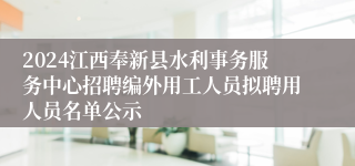 2024江西奉新县水利事务服务中心招聘编外用工人员拟聘用人员名单公示