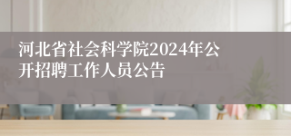 河北省社会科学院2024年公开招聘工作人员公告