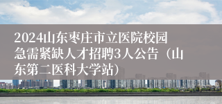 2024山东枣庄市立医院校园急需紧缺人才招聘3人公告（山东第二医科大学站）