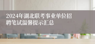 2024年湖北联考事业单位招聘笔试温馨提示汇总