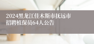 2024黑龙江佳木斯市抚远市招聘植保员64人公告