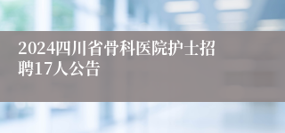 2024四川省骨科医院护士招聘17人公告