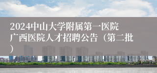 2024中山大学附属第一医院广西医院人才招聘公告（第二批）