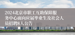 2024北京市职工互助保障服务中心面向应届毕业生及社会人员招聘8人公告