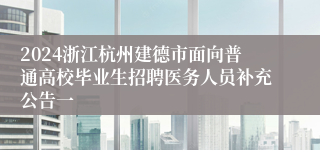 2024浙江杭州建德市面向普通高校毕业生招聘医务人员补充公告一