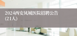 2024西安凤城医院招聘公告(21人)