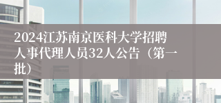 2024江苏南京医科大学招聘人事代理人员32人公告（第一批）