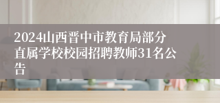 2024山西晋中市教育局部分直属学校校园招聘教师31名公告