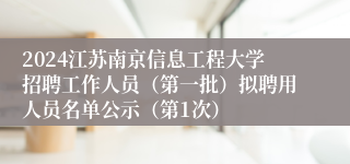 2024江苏南京信息工程大学招聘工作人员（第一批）拟聘用人员名单公示（第1次）