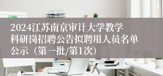 2024江苏南京审计大学教学科研岗招聘公告拟聘用人员名单公示（第一批/第1次）