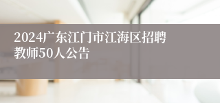 2024广东江门市江海区招聘教师50人公告