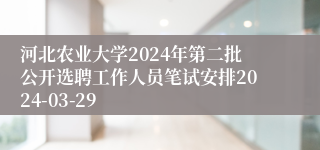 河北农业大学2024年第二批公开选聘工作人员笔试安排2024-03-29