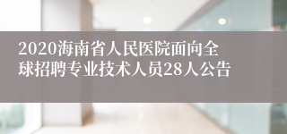 2020海南省人民医院面向全球招聘专业技术人员28人公告