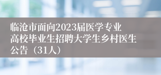 临沧市面向2023届医学专业高校毕业生招聘大学生乡村医生公告（31人）