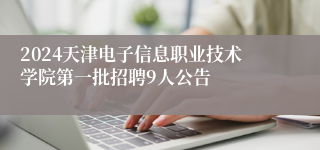 2024天津电子信息职业技术学院第一批招聘9人公告