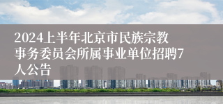 2024上半年北京市民族宗教事务委员会所属事业单位招聘7人公告