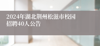 2024年湖北荆州松滋市校园招聘40人公告