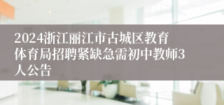 2024浙江丽江市古城区教育体育局招聘紧缺急需初中教师3人公告