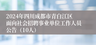 2024年四川成都市青白江区面向社会招聘事业单位工作人员公告（10人）