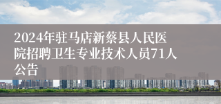 2024年驻马店新蔡县人民医院招聘卫生专业技术人员71人公告